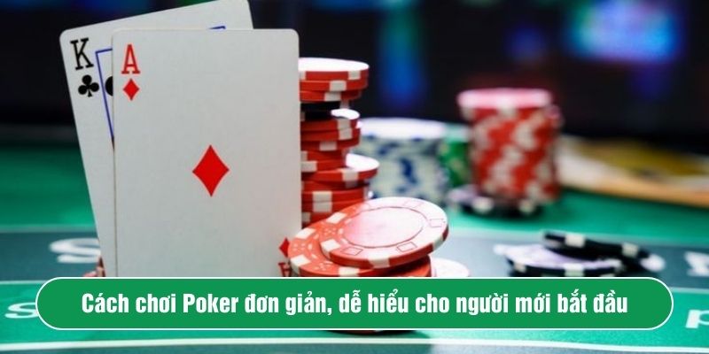 Cách chơi Poker đơn giản, dễ hiểu cho người mới bắt đầu