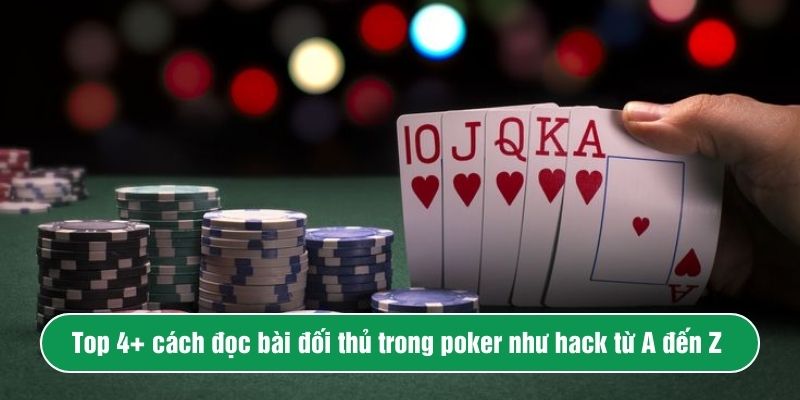 Top 4+ cách đọc bài đối thủ trong poker như hack từ A đến Z 