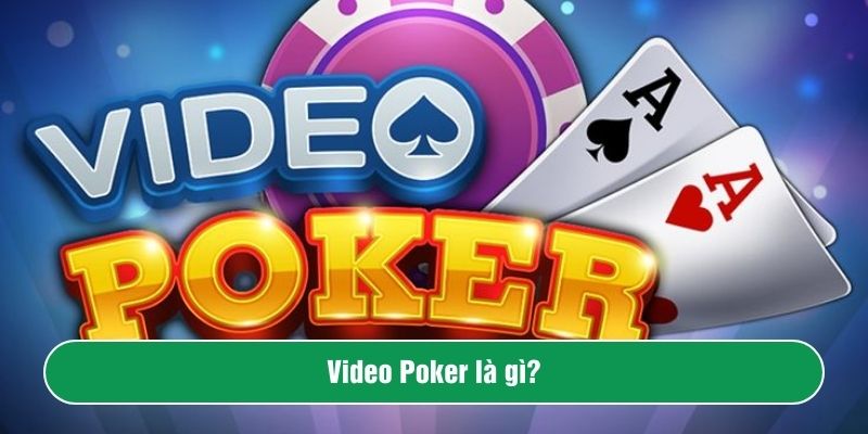 Video Poker là gì? Cách chơi Video Poker thắng lớn ăn tiền thật 